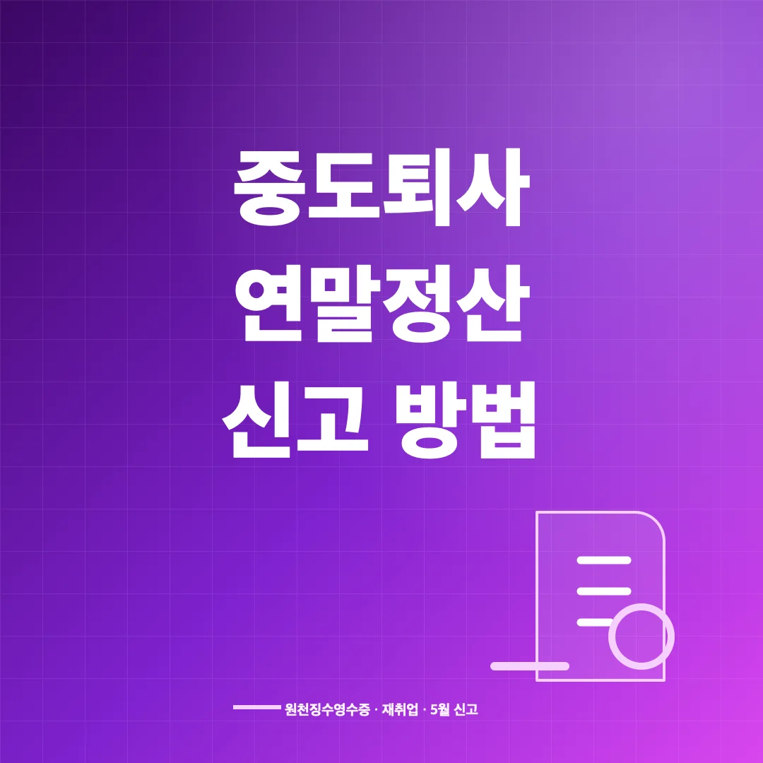 중도퇴사자 연말정산 방법과 원천징수영수증·5월 신고 썸네일